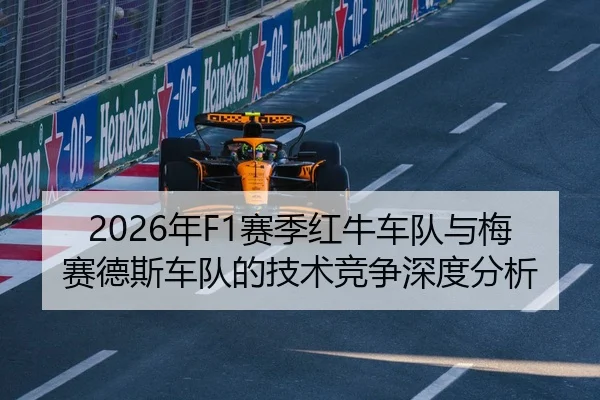 2026年F1赛季红牛车队与梅赛德斯车队的技术竞争深度分析