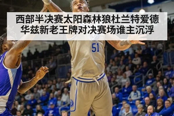 西部半决赛太阳森林狼杜兰特爱德华兹新老王牌对决赛场谁主沉浮